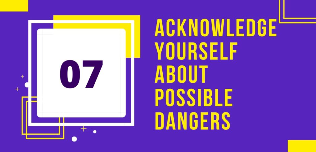 acknowledge yourself about possible dangers